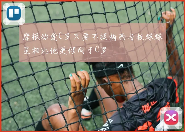 摩根称爱C罗只要不提梅西与板球球星相比他更倾向于C罗